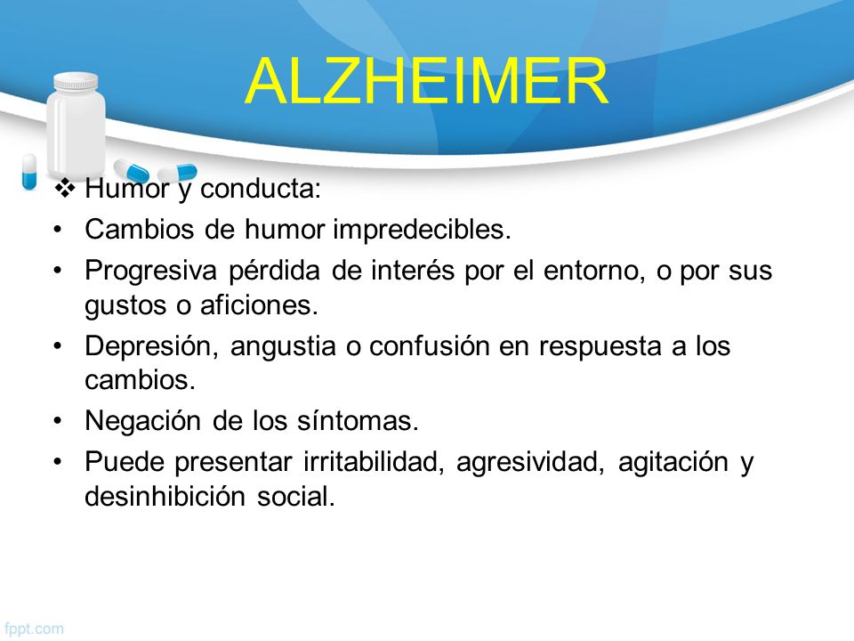 ALZHEIMER Humor y conducta: Cambios de humor impredecibles.