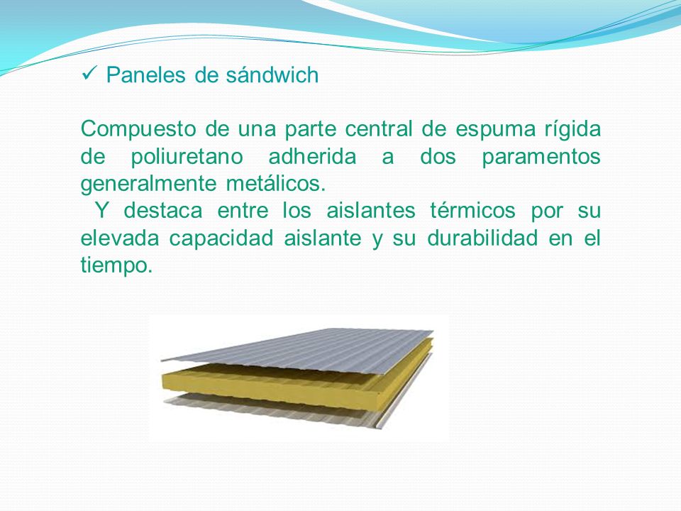 Paneles de sándwich Compuesto de una parte central de espuma rígida de poliuretano adherida a dos paramentos generalmente metálicos.