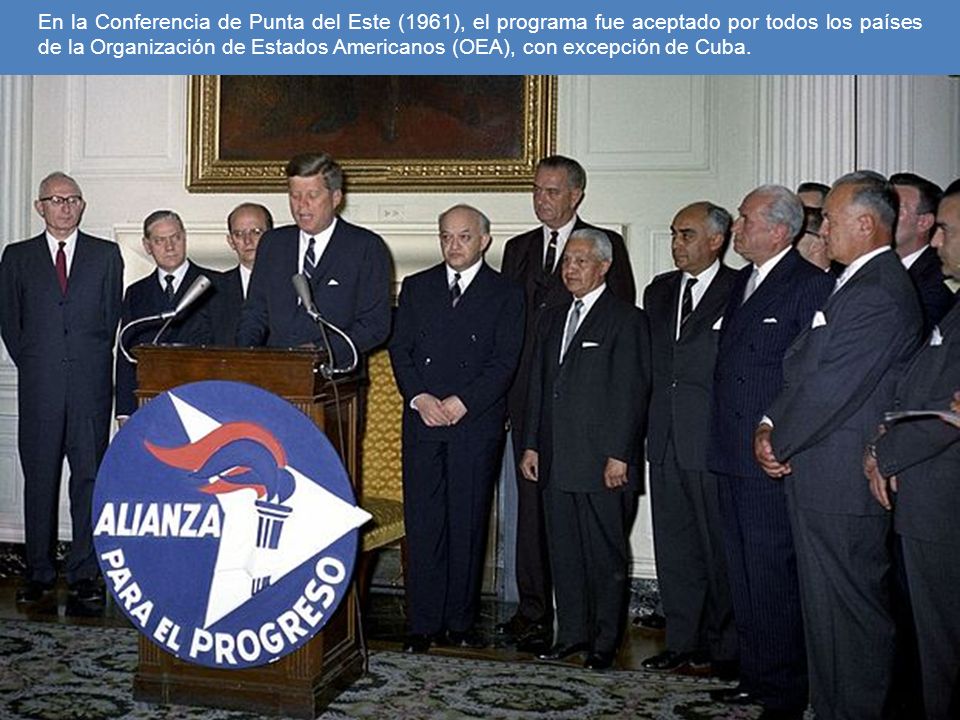 En la Conferencia de Punta del Este (1961), el programa fue aceptado por todos los países de la Organización de Estados Americanos (OEA), con excepción de Cuba.