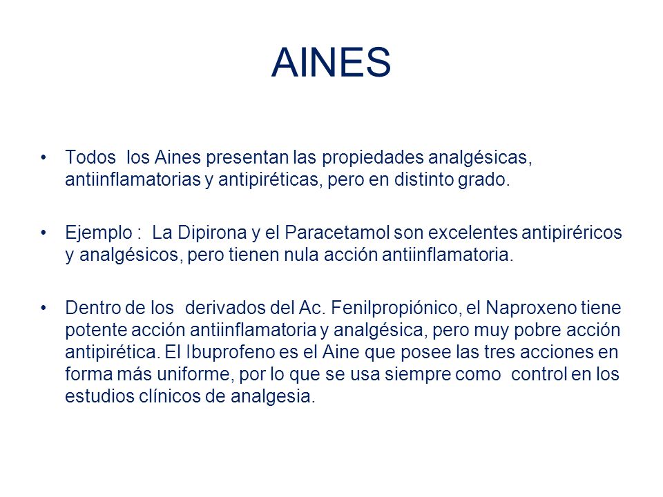 AINES Todos los Aines presentan las propiedades analgésicas, antiinflamatorias y antipiréticas, pero en distinto grado.