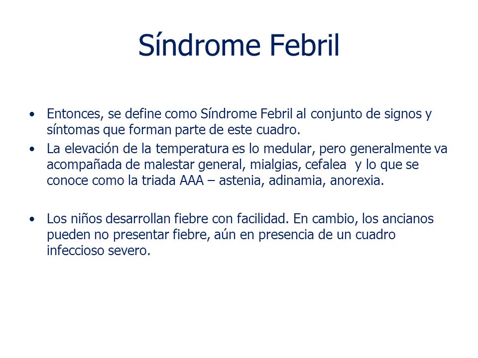 Síndrome Febril Entonces, se define como Síndrome Febril al conjunto de signos y síntomas que forman parte de este cuadro.