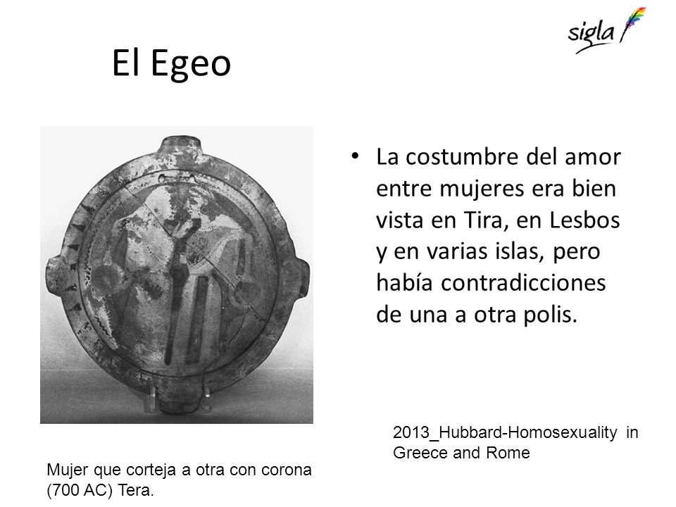 El Egeo La costumbre del amor entre mujeres era bien vista en Tira, en Lesbos y en varias islas, pero había contradicciones de una a otra polis.