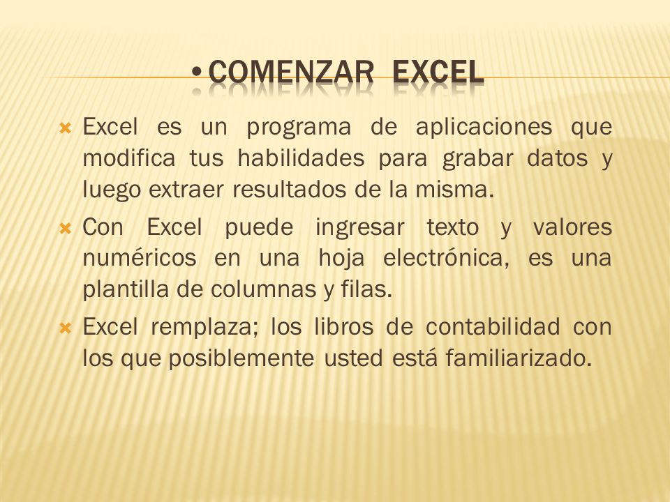 Comenzar Excel Excel es un programa de aplicaciones que modifica tus habilidades para grabar datos y luego extraer resultados de la misma.