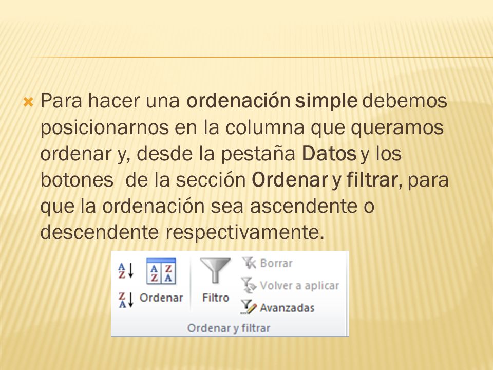 Para hacer una ordenación simple debemos posicionarnos en la columna que queramos ordenar y, desde la pestaña Datos y los botones de la sección Ordenar y filtrar, para que la ordenación sea ascendente o descendente respectivamente.