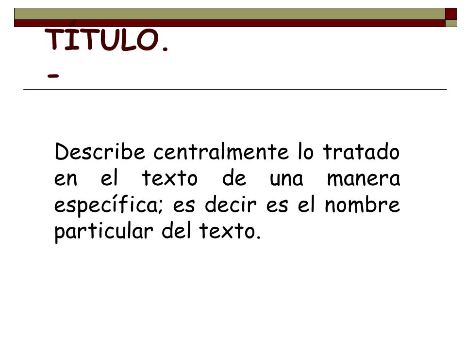 TÍTULO.- Describe centralmente lo tratado en el texto de una manera específica; es decir es el nombre particular del texto.