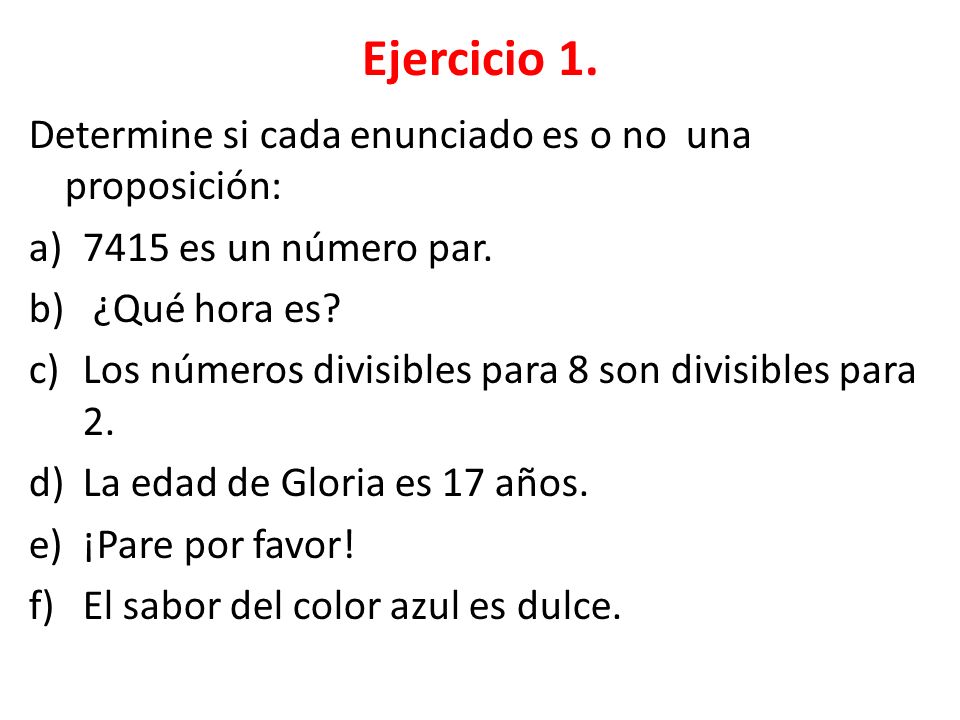 Ejercicio 1. Determine si cada enunciado es o no una proposición: