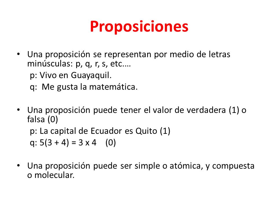 Proposiciones Una proposición se representan por medio de letras minúsculas: p, q, r, s, etc.… p: Vivo en Guayaquil.