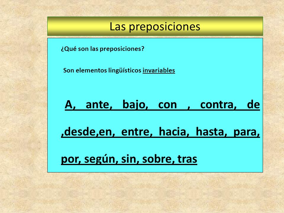 Las preposiciones ¿Qué son las preposiciones Son elementos lingüísticos invariables.