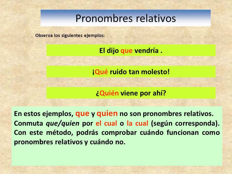 Pronombres relativos El dijo que vendría . ¡Qué ruido tan molesto!