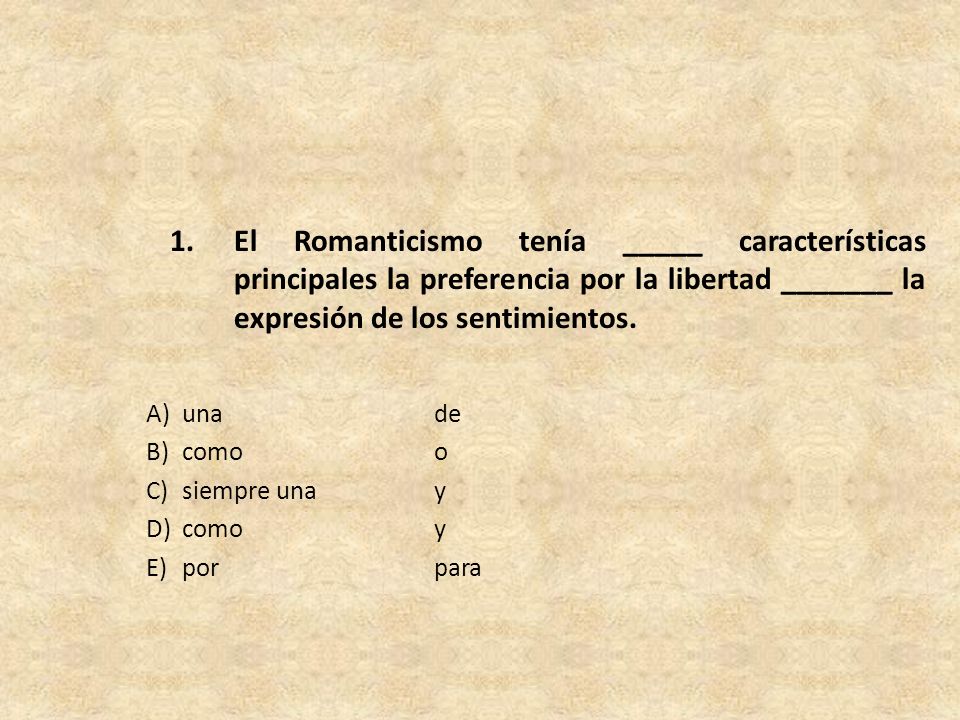 El Romanticismo tenía _____ características principales la preferencia por la libertad _______ la expresión de los sentimientos.