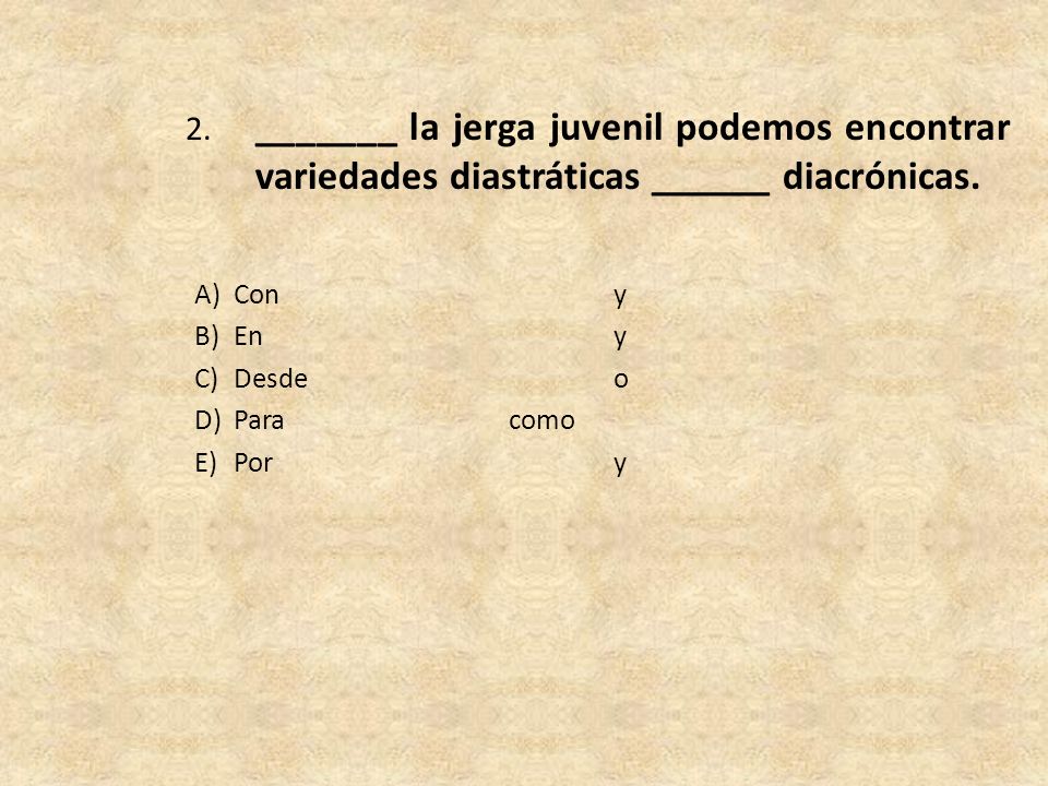 2. _______ la jerga juvenil podemos encontrar variedades diastráticas ______ diacrónicas.