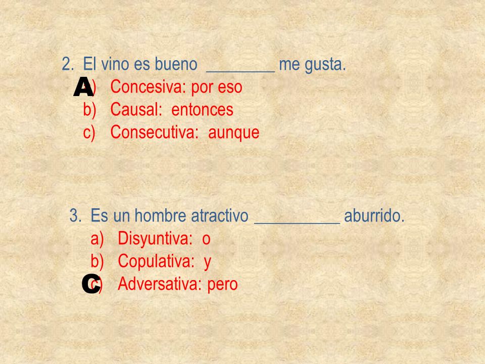 A C 2. El vino es bueno ________ me gusta. Concesiva: por eso