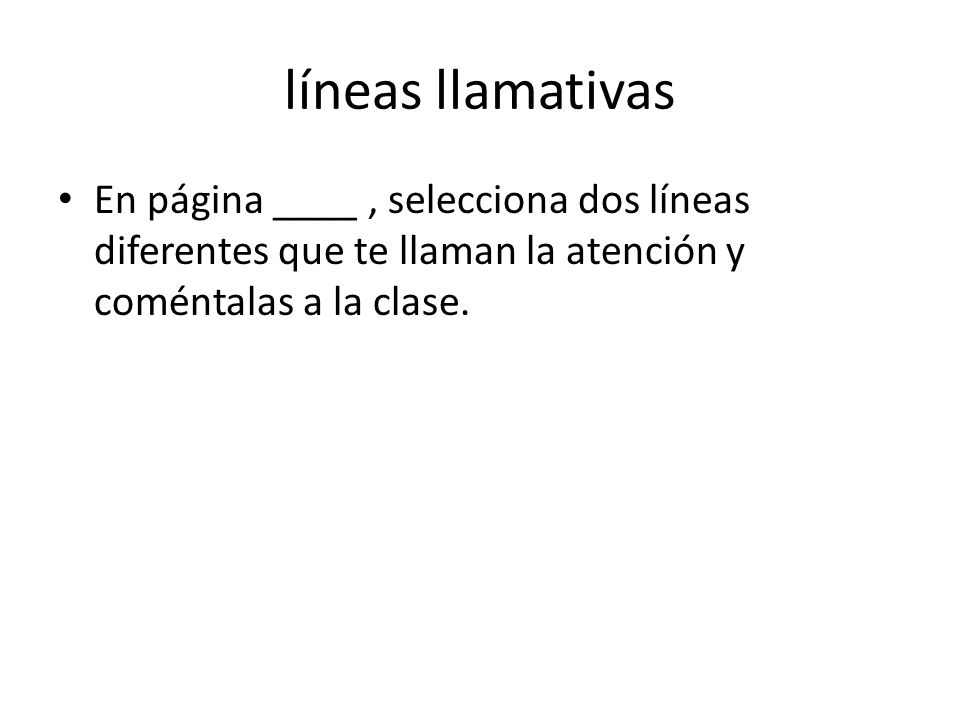 líneas llamativas En página ____ , selecciona dos líneas diferentes que te llaman la atención y coméntalas a la clase.