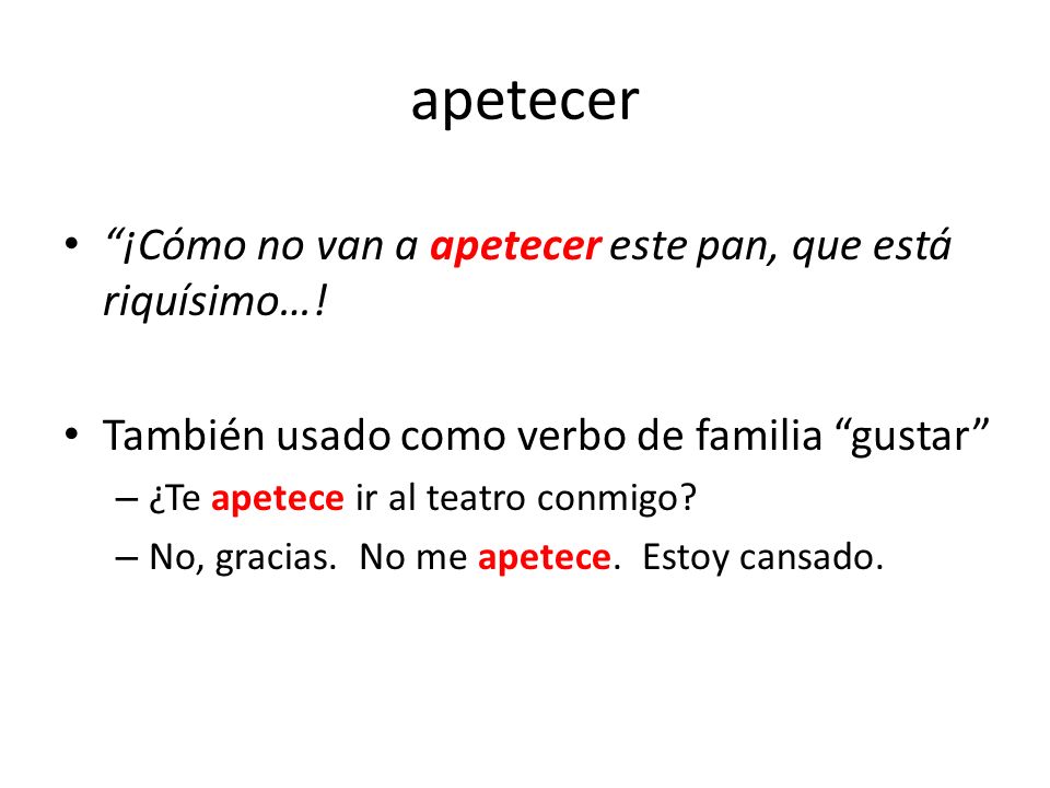 apetecer ¡Cómo no van a apetecer este pan, que está riquísimo…!