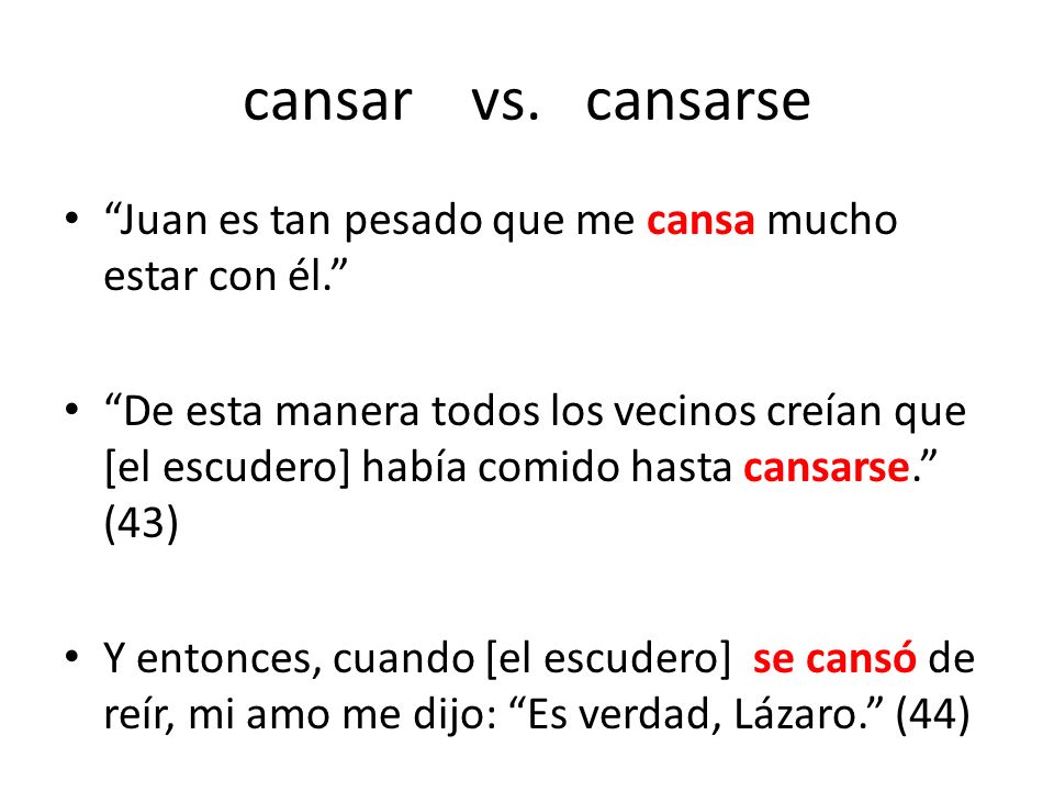 cansar vs. cansarse Juan es tan pesado que me cansa mucho estar con él.
