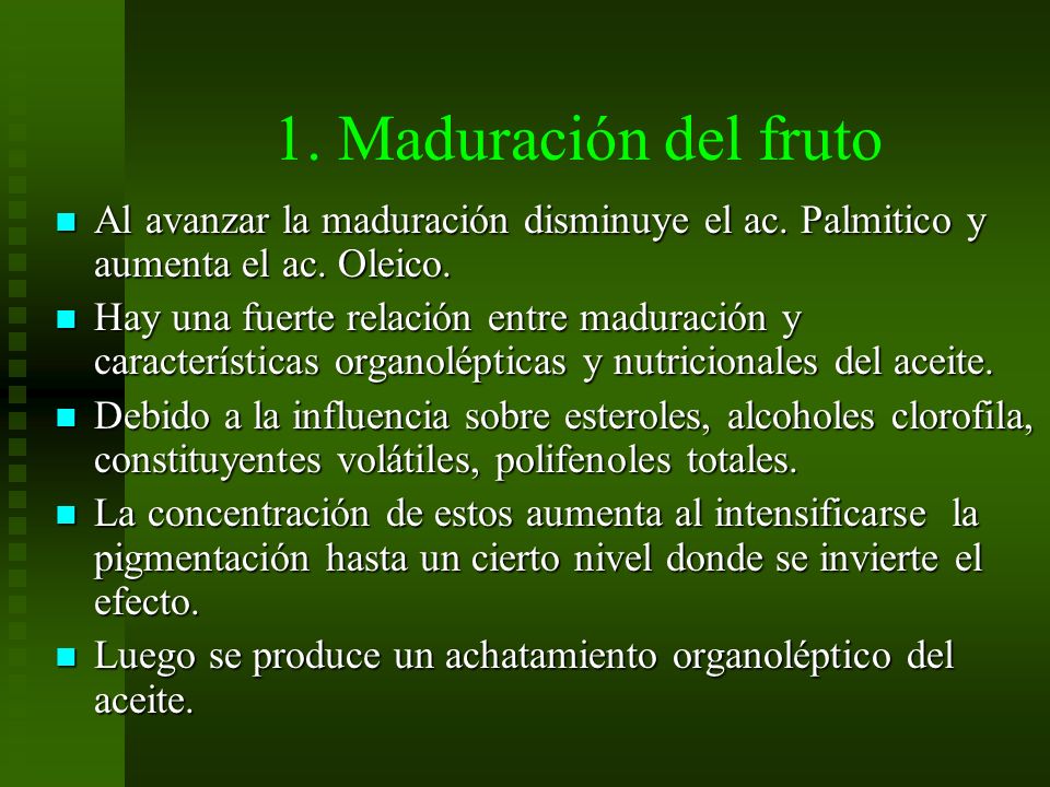 1. Maduración del fruto Al avanzar la maduración disminuye el ac. Palmitico y aumenta el ac. Oleico.