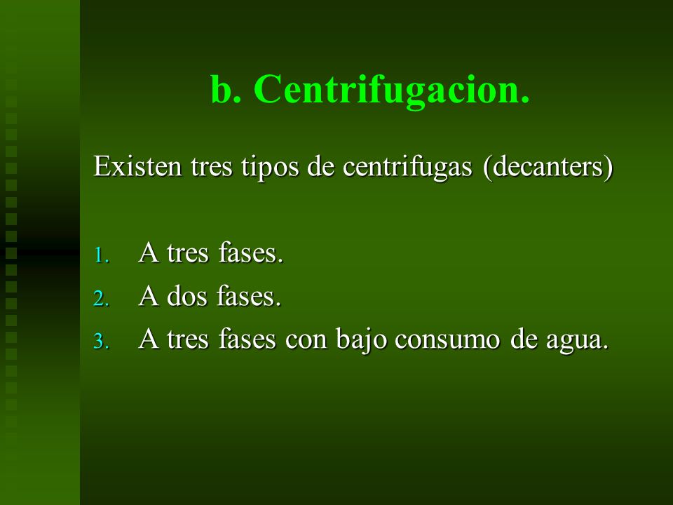 b. Centrifugacion. Existen tres tipos de centrifugas (decanters)