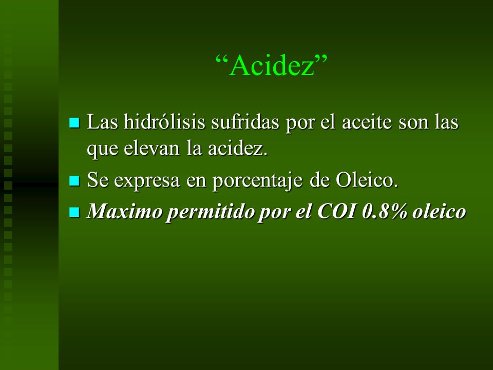 Acidez Las hidrólisis sufridas por el aceite son las que elevan la acidez. Se expresa en porcentaje de Oleico.