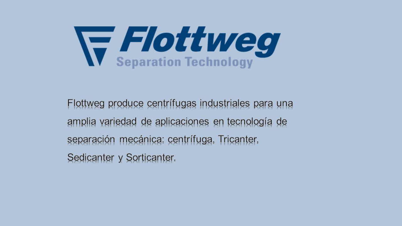 Flottweg produce centrífugas industriales para una amplia variedad de aplicaciones en tecnología de separación mecánica: centrífuga, Tricanter, Sedicanter y Sorticanter.