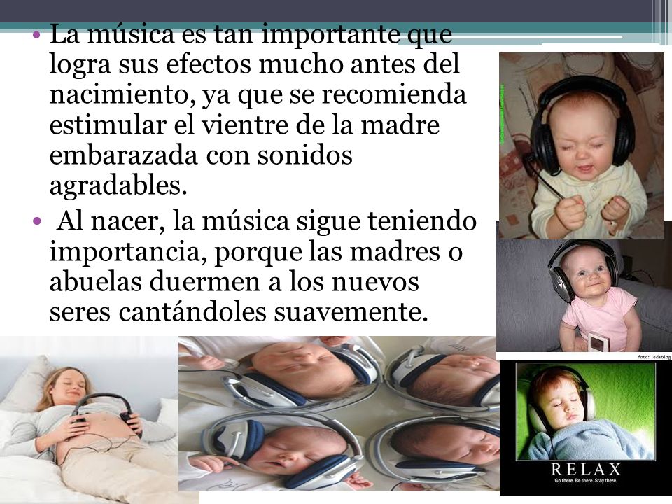 La música es tan importante que logra sus efectos mucho antes del nacimiento, ya que se recomienda estimular el vientre de la madre embarazada con sonidos agradables.