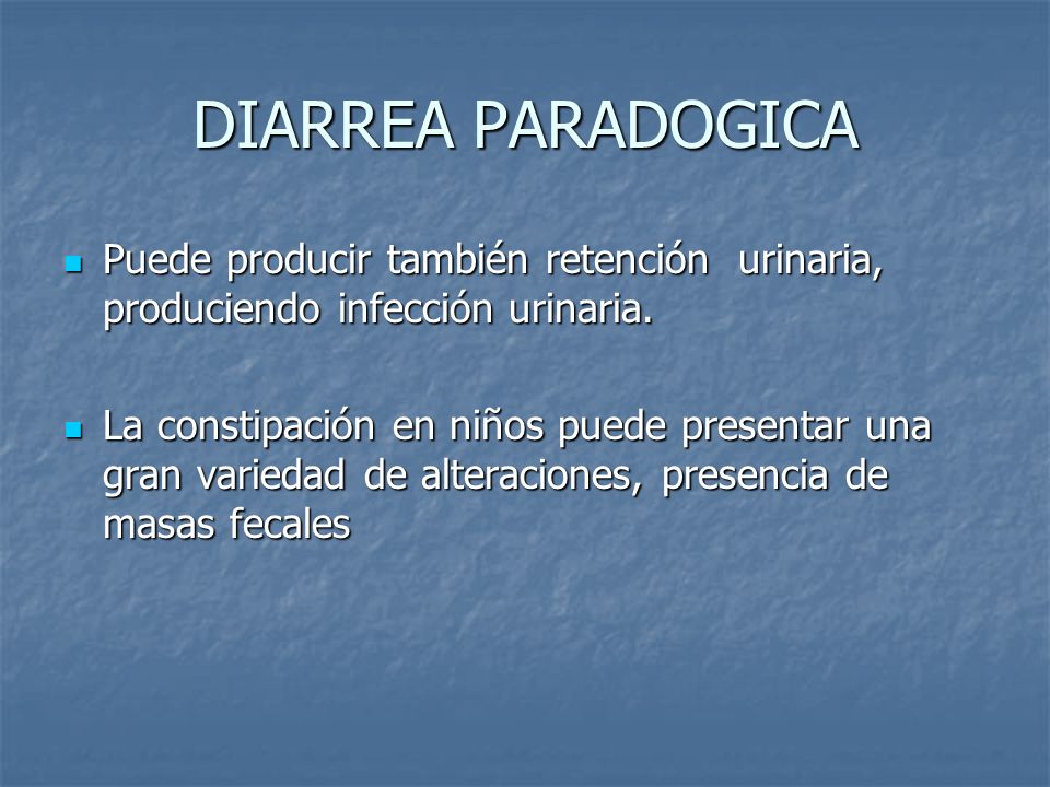 DIARREA PARADOGICA Puede producir también retención urinaria, produciendo infección urinaria.