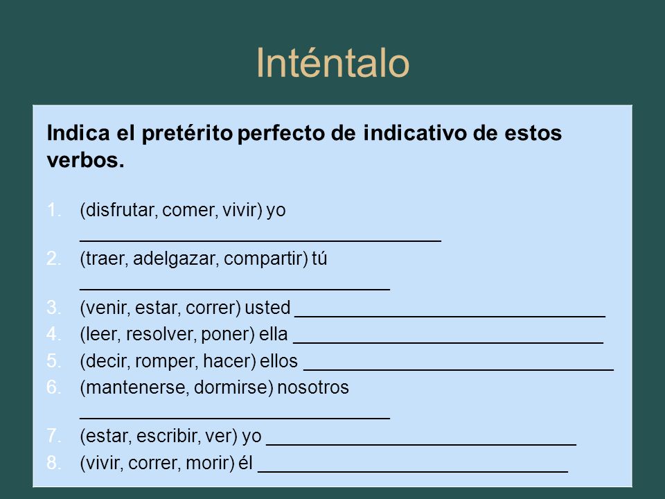 Inténtalo Indica el pretérito perfecto de indicativo de estos verbos.