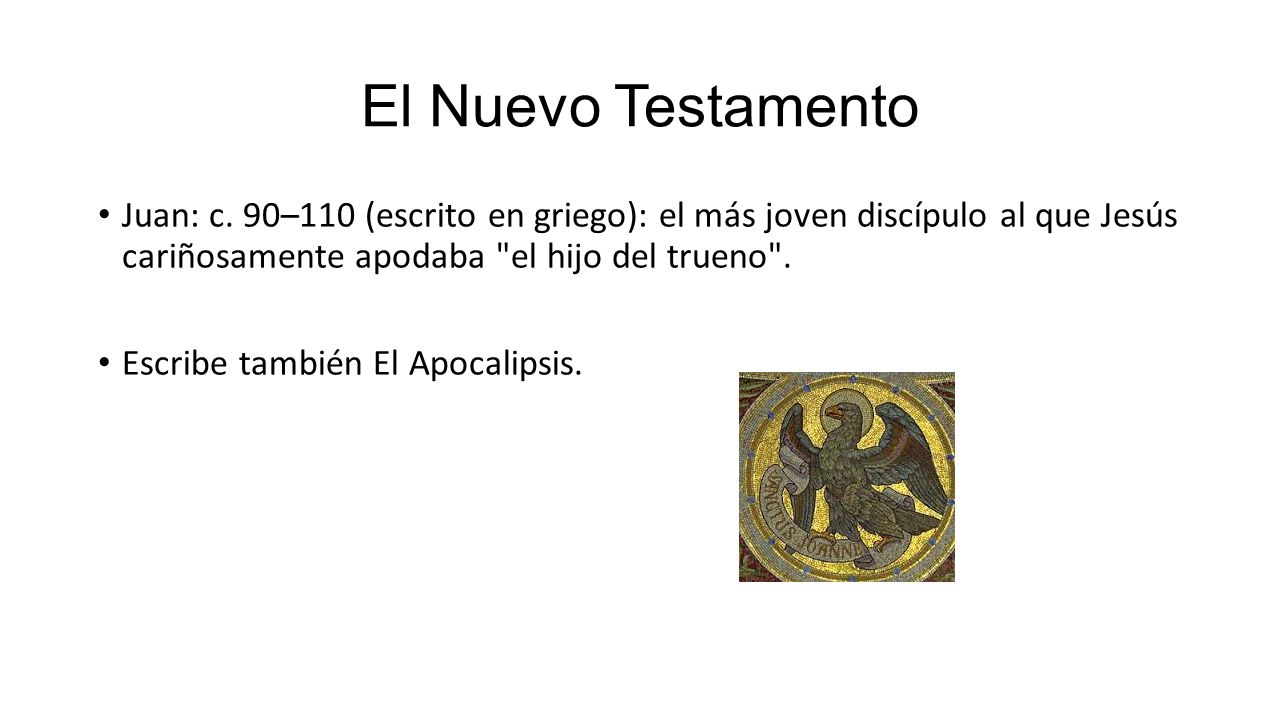 El Nuevo Testamento Juan: c. 90–110 (escrito en griego): el más joven discípulo al que Jesús cariñosamente apodaba el hijo del trueno .