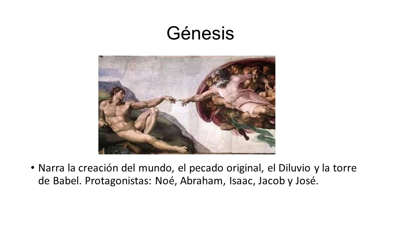 Génesis Narra la creación del mundo, el pecado original, el Diluvio y la torre de Babel.