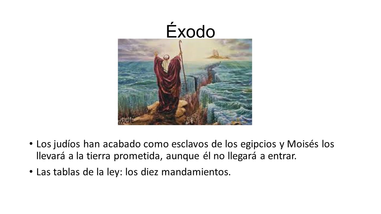 Éxodo Los judíos han acabado como esclavos de los egipcios y Moisés los llevará a la tierra prometida, aunque él no llegará a entrar.