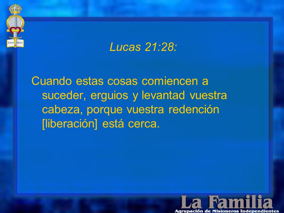 Lucas 21:28: Cuando estas cosas comiencen a suceder, erguios y levantad vuestra cabeza, porque vuestra redención [liberación] está cerca.