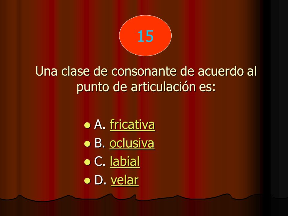 Una clase de consonante de acuerdo al punto de articulación es: