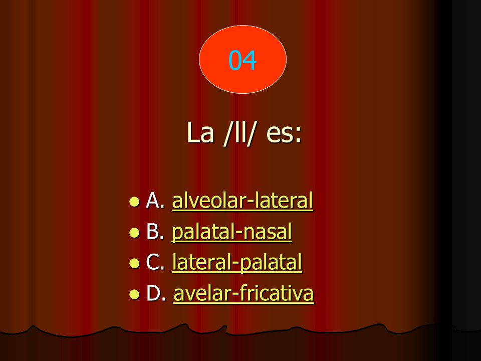 La /ll/ es: 04 A. alveolar-lateral B. palatal-nasal C. lateral-palatal