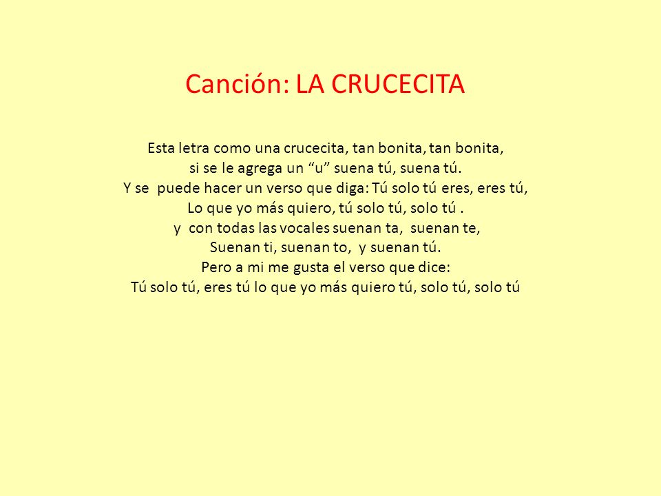 Canción: LA CRUCECITA Esta letra como una crucecita, tan bonita, tan bonita, si se le agrega un u suena tú, suena tú.