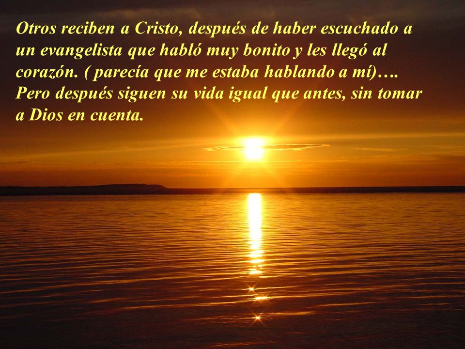 Otros reciben a Cristo, después de haber escuchado a un evangelista que habló muy bonito y les llegó al corazón.