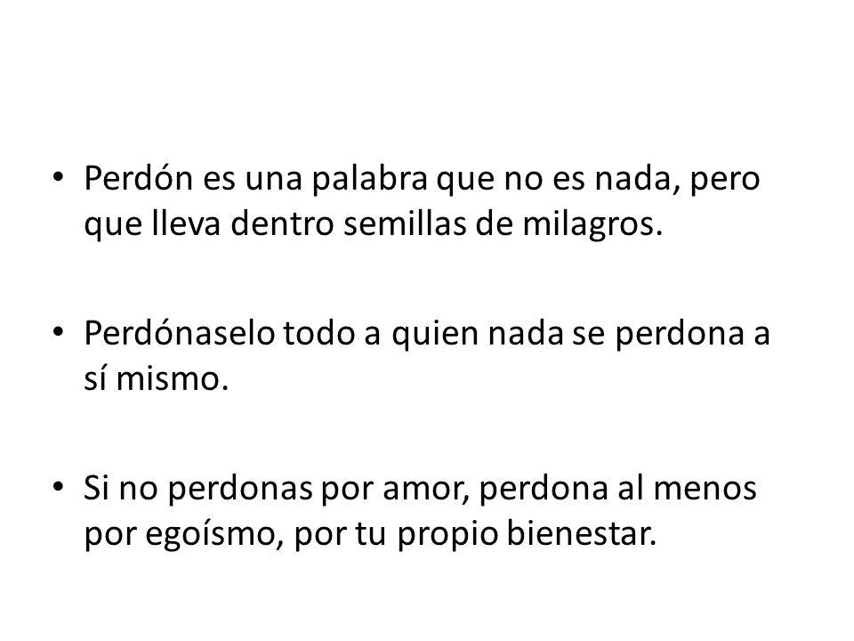Perdón es una palabra que no es nada, pero que lleva dentro semillas de milagros.