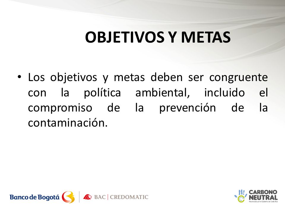 OBJETIVOS Y METAS Los objetivos y metas deben ser congruente con la política ambiental, incluido el compromiso de la prevención de la contaminación.