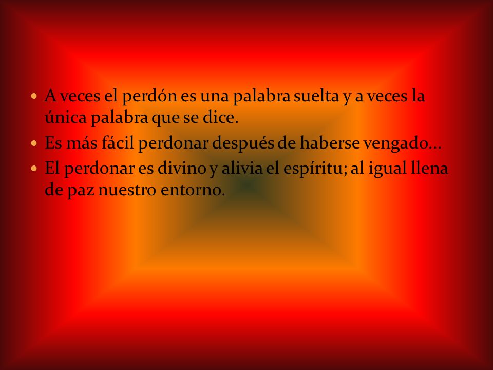 A veces el perdón es una palabra suelta y a veces la única palabra que se dice.