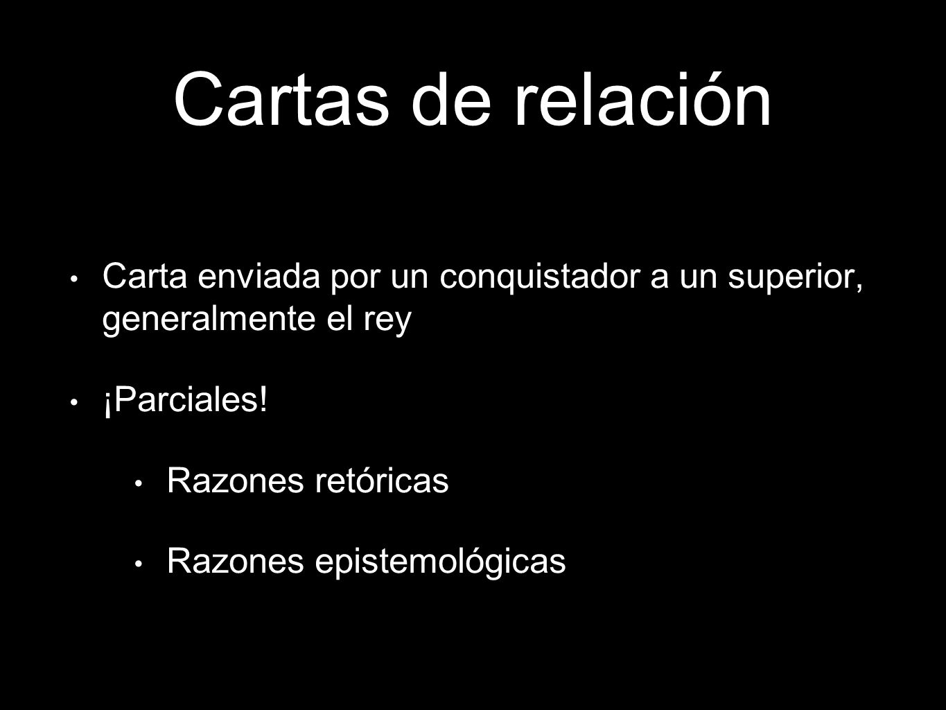 Cartas de relación Carta enviada por un conquistador a un superior, generalmente el rey. ¡Parciales!