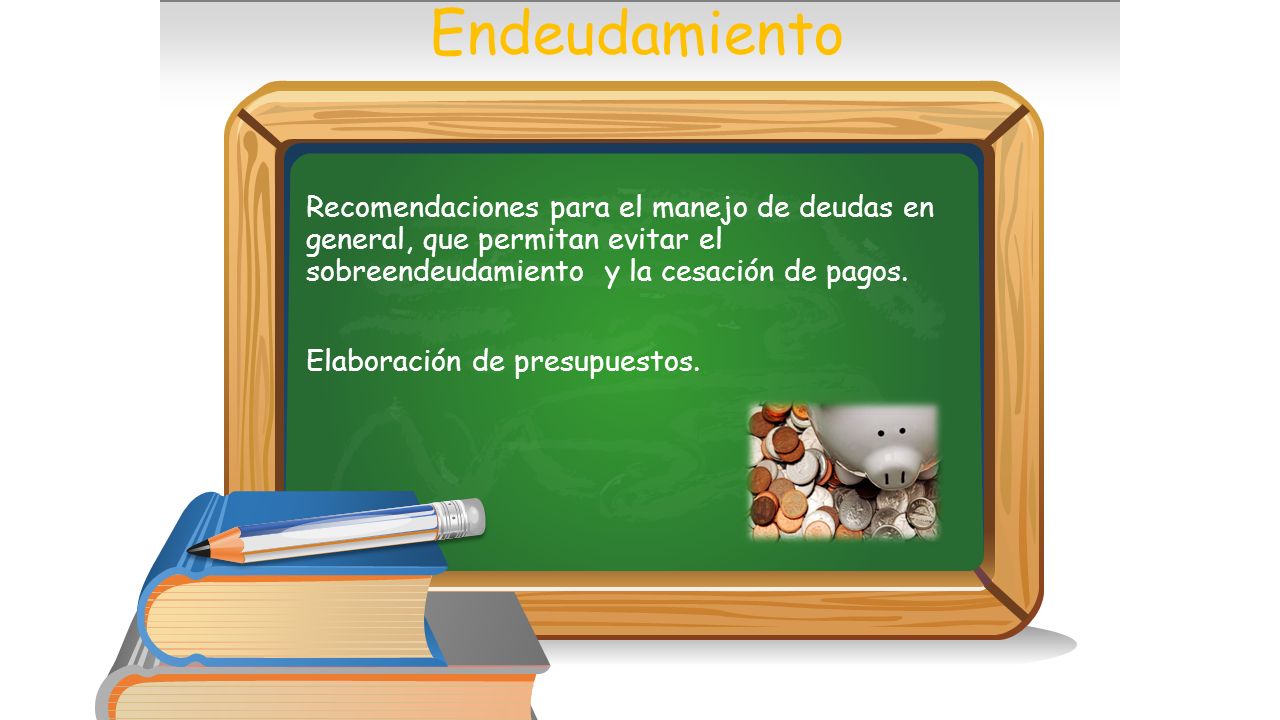 Endeudamiento Recomendaciones para el manejo de deudas en general, que permitan evitar el sobreendeudamiento y la cesación de pagos.