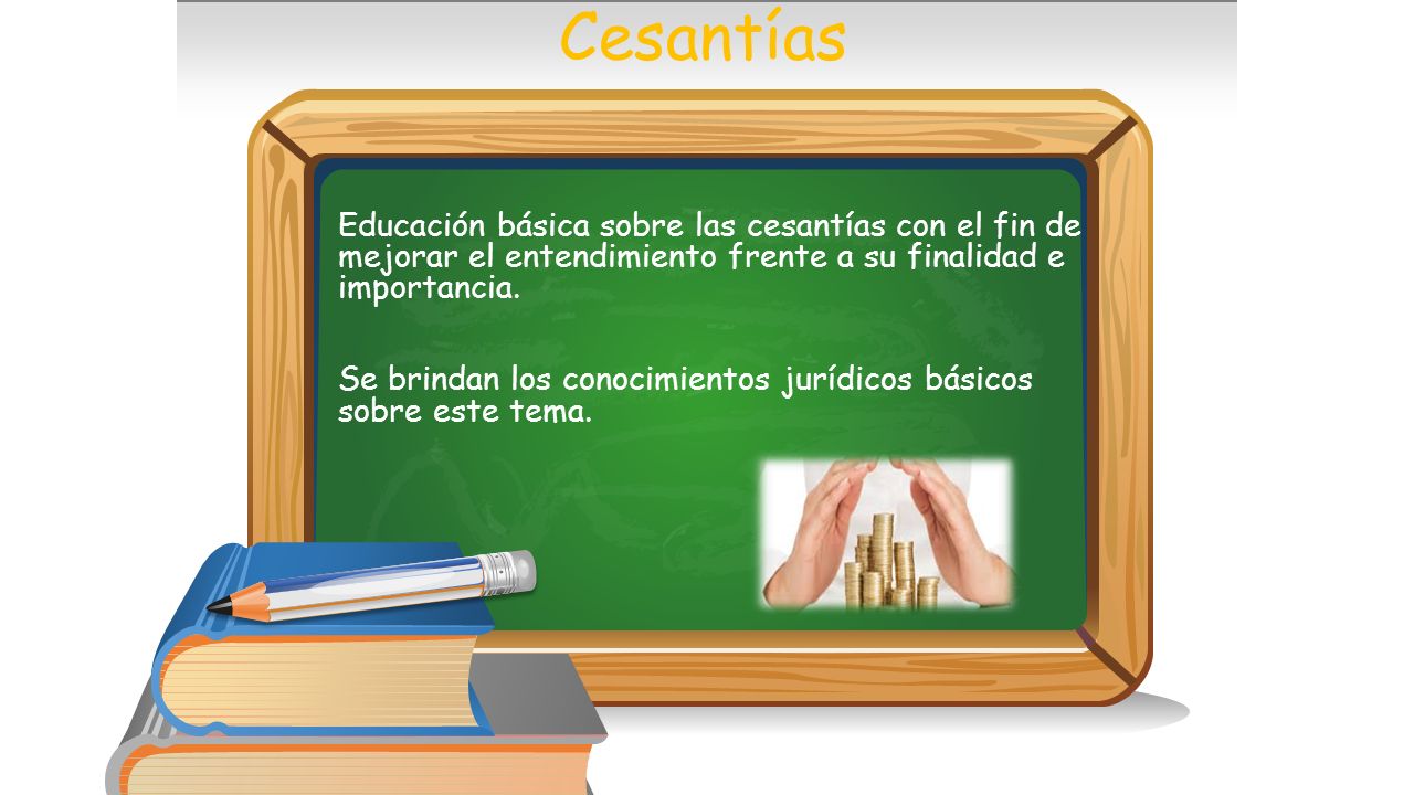 Cesantías Educación básica sobre las cesantías con el fin de mejorar el entendimiento frente a su finalidad e importancia.