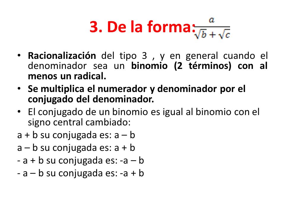 3. De la forma: Racionalización del tipo 3 , y en general cuando el denominador sea un binomio (2 términos) con al menos un radical.