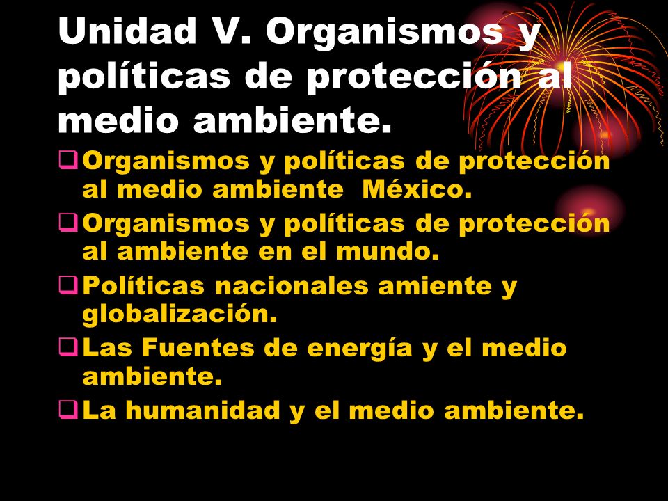Unidad V. Organismos y políticas de protección al medio ambiente.