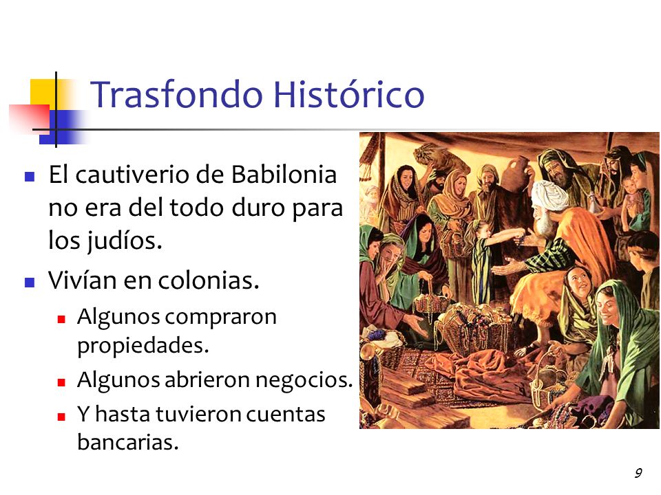 Trasfondo Histórico El cautiverio de Babilonia no era del todo duro para los judíos. Vivían en colonias.