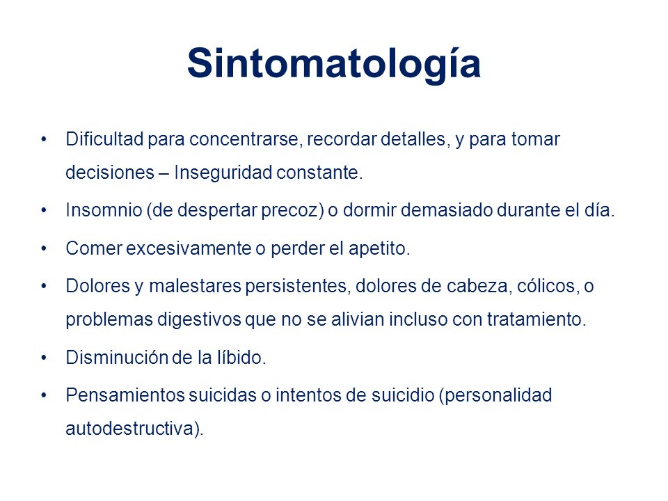Sintomatología Dificultad para concentrarse, recordar detalles, y para tomar decisiones – Inseguridad constante.