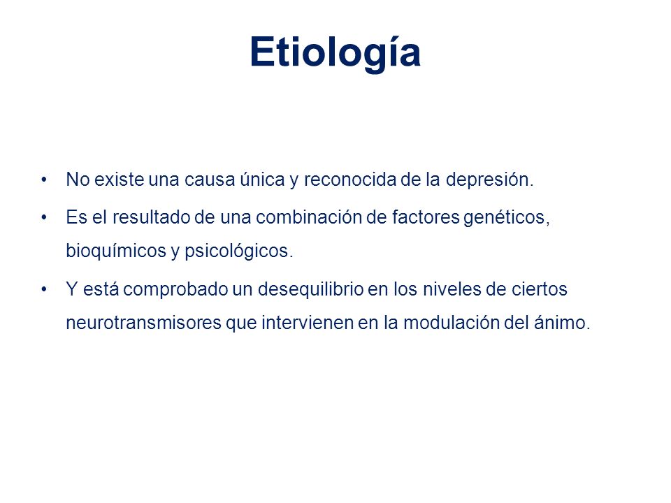 Etiología No existe una causa única y reconocida de la depresión.