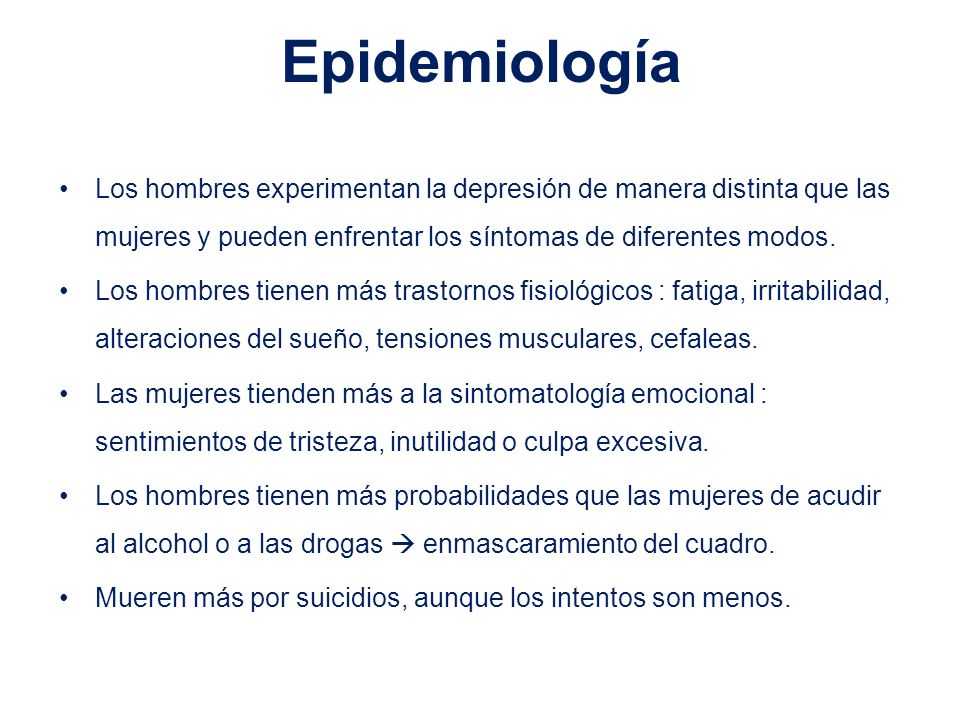 Epidemiología Los hombres experimentan la depresión de manera distinta que las mujeres y pueden enfrentar los síntomas de diferentes modos.