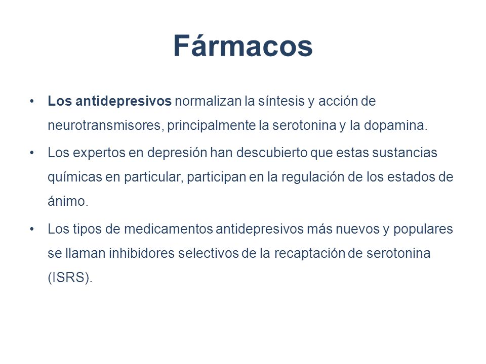 Fármacos Los antidepresivos normalizan la síntesis y acción de neurotransmisores, principalmente la serotonina y la dopamina.