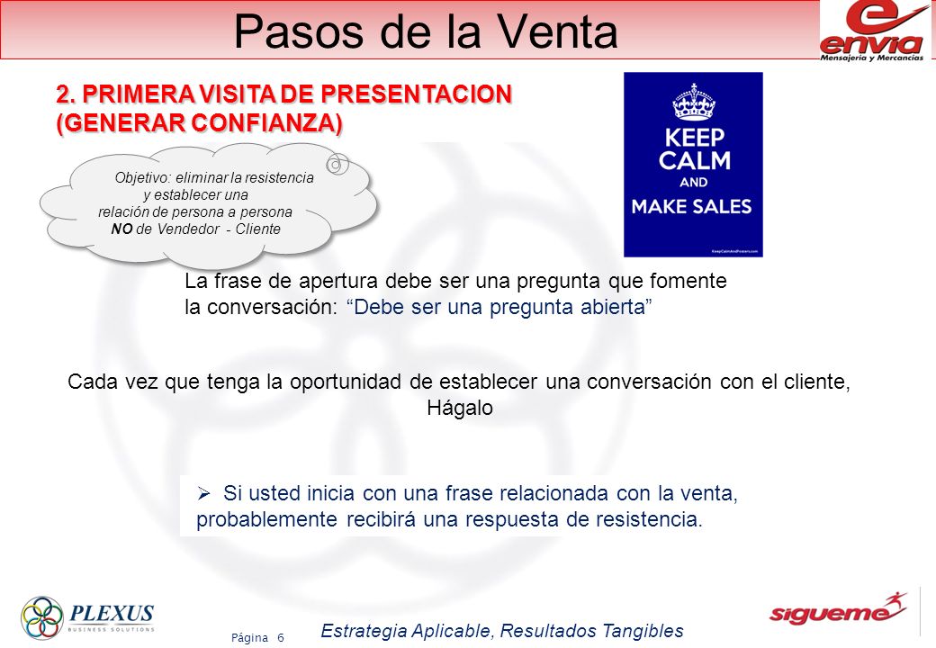 Pasos de la Venta 2. PRIMERA VISITA DE PRESENTACION (GENERAR CONFIANZA) Objetivo: eliminar la resistencia.