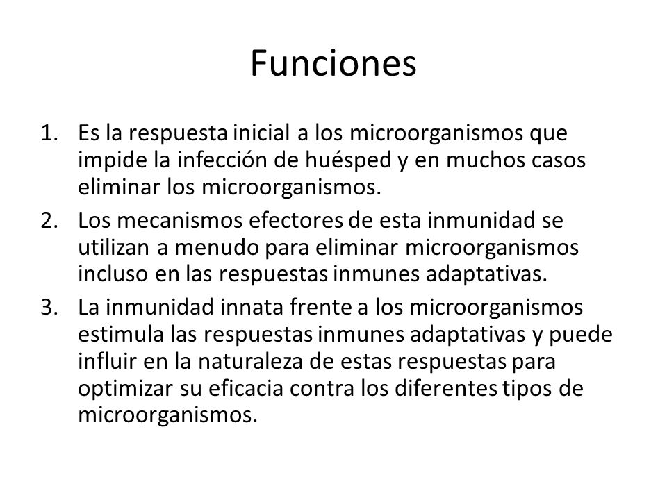 Funciones Es la respuesta inicial a los microorganismos que impide la infección de huésped y en muchos casos eliminar los microorganismos.