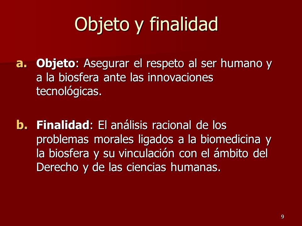Objeto y finalidad Objeto: Asegurar el respeto al ser humano y a la biosfera ante las innovaciones tecnológicas.